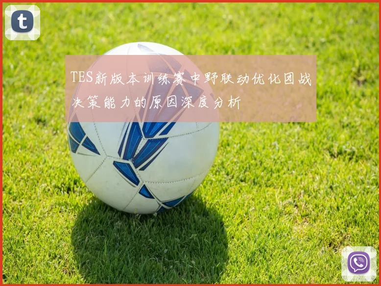 TES新版本训练赛中野联动优化团战决策能力的原因深度分析