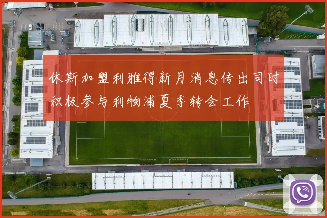 休斯加盟利雅得新月消息传出同时积极参与利物浦夏季转会工作